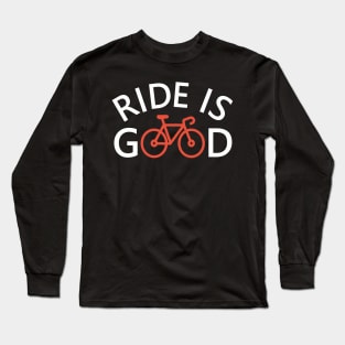 Ride is Good Long Sleeve T-Shirt